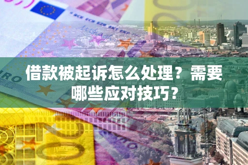 北京借款被起诉怎么处理？需要哪些应对技巧？