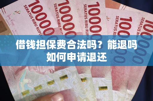 北京借钱担保费合法吗？能退吗如何申请退还