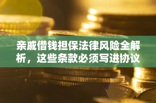 北京亲戚借钱担保法律风险全解析，这些条款必须写进协议
