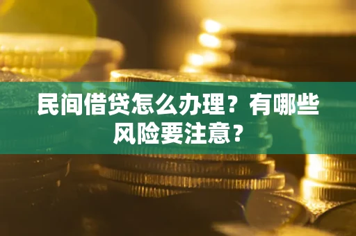 北京民间借贷怎么办理？有哪些风险要注意？