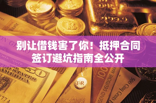 北京别让借钱害了你！抵押合同签订避坑指南全公开